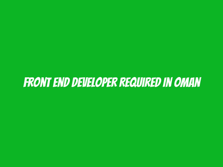 Front End Developer Required in Oman