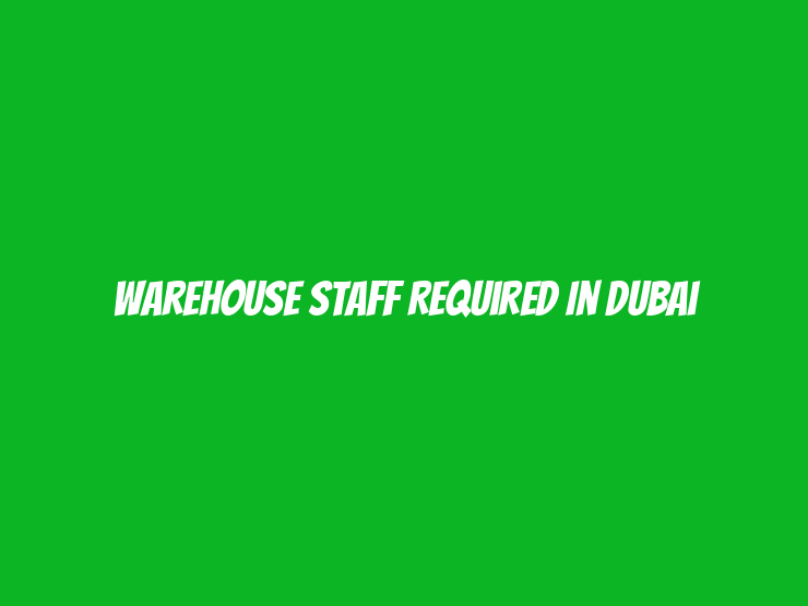 Warehouse Staff Required in Dubai