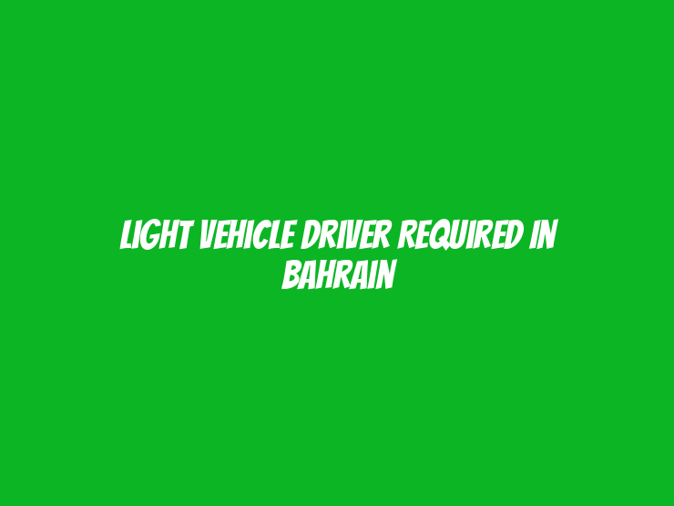 Light Vehicle Driver Required in Bahrain