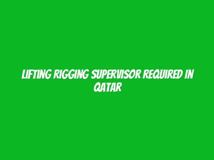 Lifting Rigging Supervisor Required in Qatar