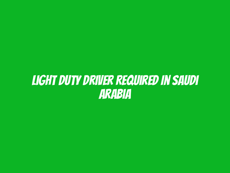 Light Duty Driver Required in Saudi Arabia