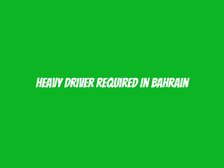 Heavy Driver Required in Bahrain