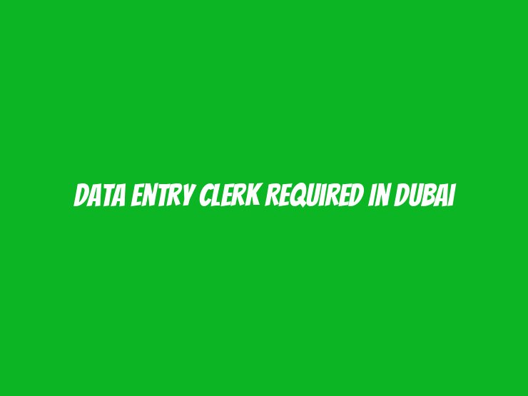 Data Entry Clerk Required in Dubai