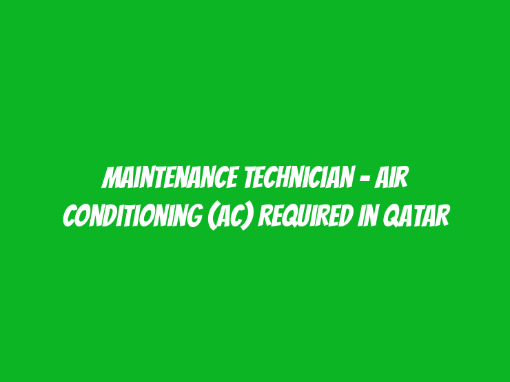 Maintenance Technician - Air Conditioning (AC) Required in Qatar